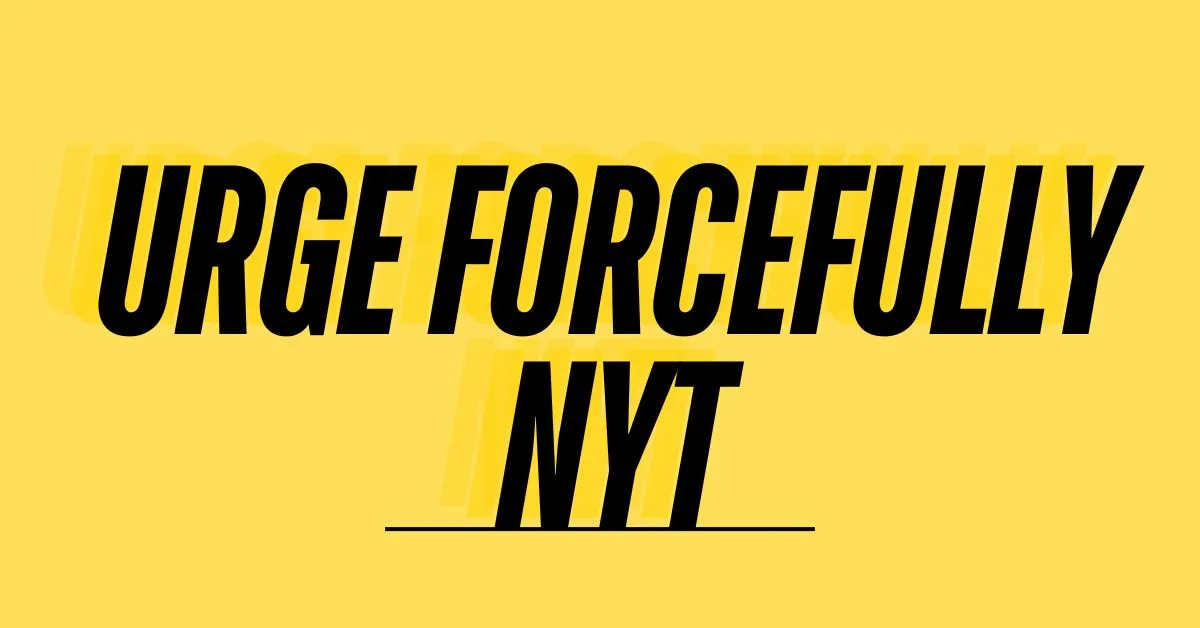 Urge Forcefully NYT