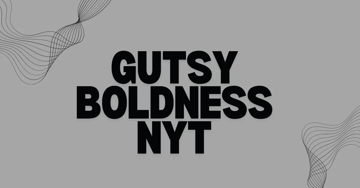 Gutsy Boldness NYT