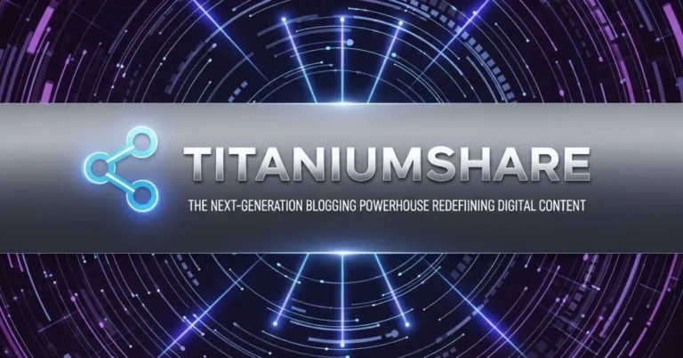Posts TitaniumShare: The Next-Generation Blogging Powerhouse Redefining Digital Content