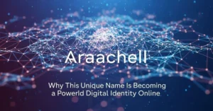 Araachell: Why This Unique Name Is Becoming a Powerful Digital Identity Online