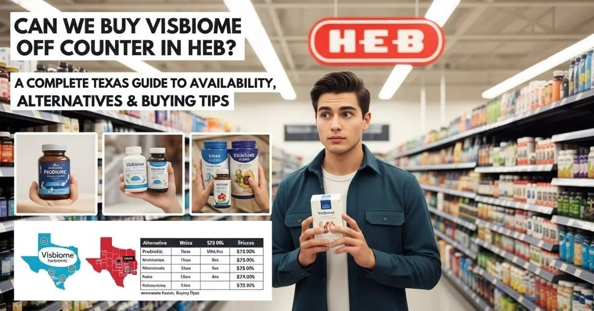 Can We Buy Visbiome Off Counter in HEB? A Complete Texas Guide to Availability, Alternatives & Buying Tips